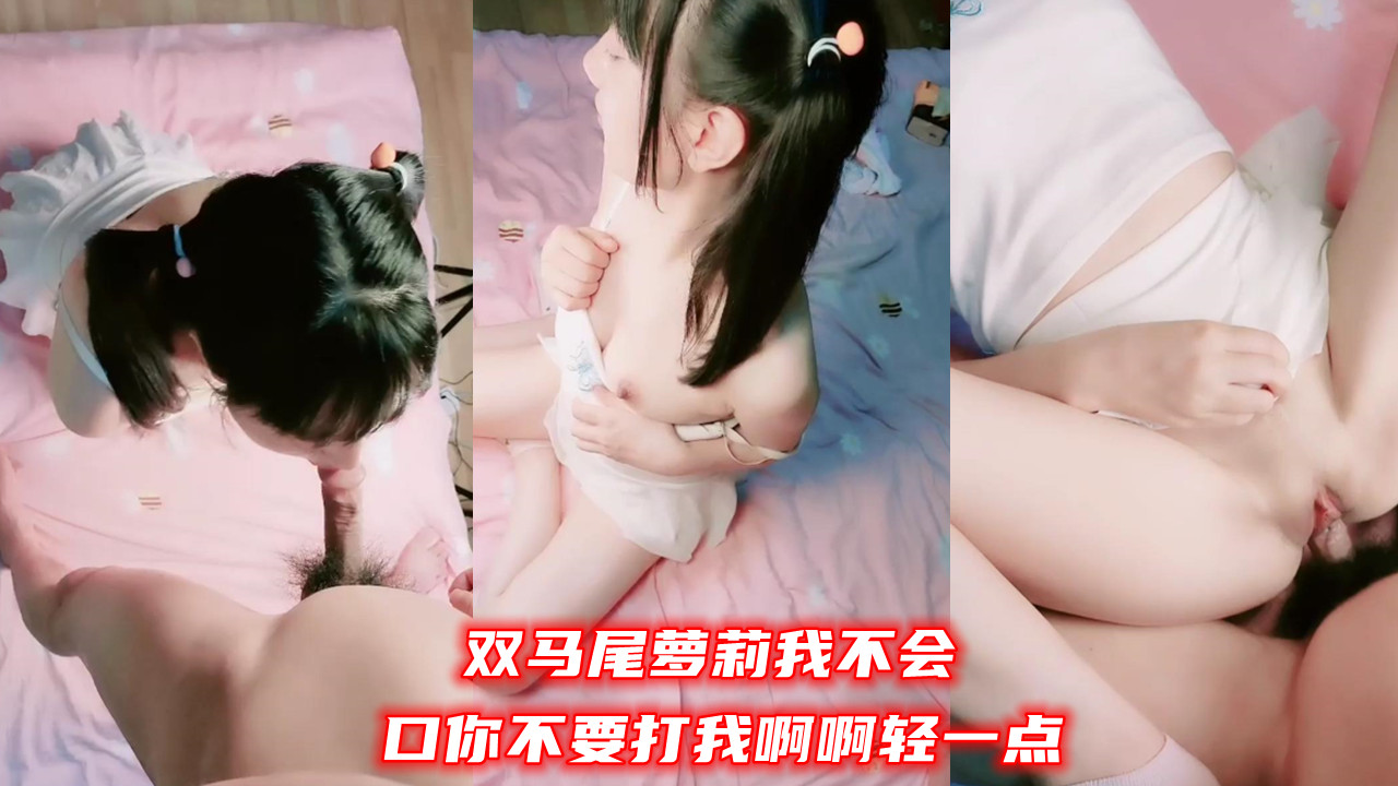 双马尾萝莉我不会口你不要打我啊啊轻一点
