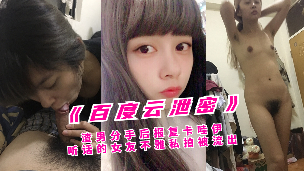 《百度云泄密》渣男分手后报复卡哇伊听话的女友不雅私拍被流出