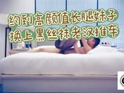 约到高颜值长腿妹子_换上黑丝袜老汉推车顶到高潮